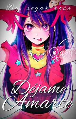 ¡Déjame Amarte! Oshi No Ko (Ai Hoshino x lector)