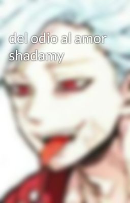 del odio al amor shadamy