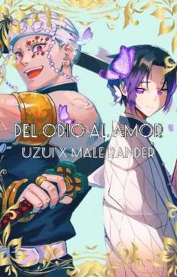 Del Odio Al Amor [uzui x male reader] 