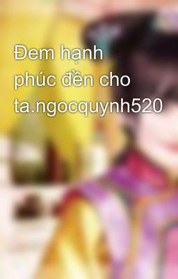 Đem hạnh phúc đền cho ta.ngocquynh520