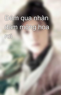 Đêm qua nhàn đàm mộng hoa rơi