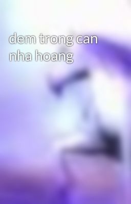 dem trong can nha hoang