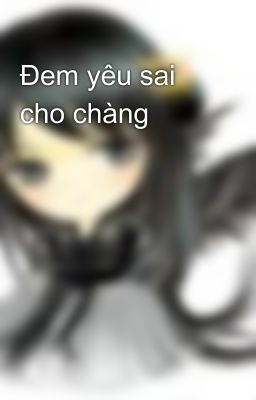 Đem yêu sai cho chàng