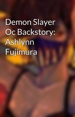 Demon Slayer Oc Backstory: Ashlynn Fujimura