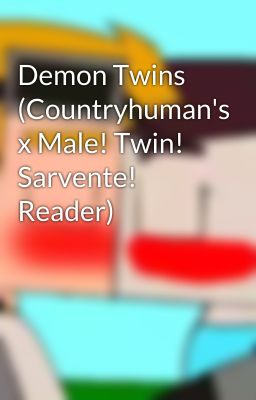 Demon Twins (Countryhuman's x Male! Twin! Sarvente! Reader)