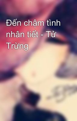 Đến chậm tình nhân tiết - Tử Trừng