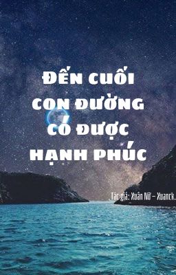 Đến cuối con đường có được hạnh phúc [Xuân Nữ - Xuânck]