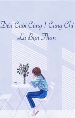 Đến Cuối Cùng ! Cũng Chỉ Là Bạn Thân 