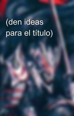 (den ideas para el título) 