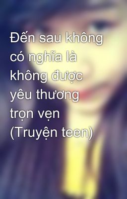 Đến sau không có nghĩa là không được yêu thương trọn vẹn (Truyện teen)