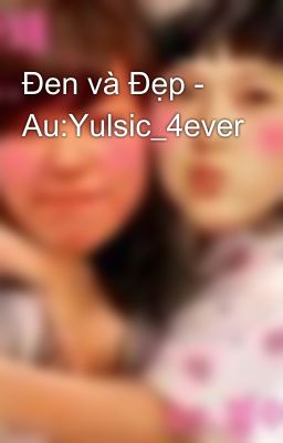 Đen và Đẹp - Au:Yulsic_4ever