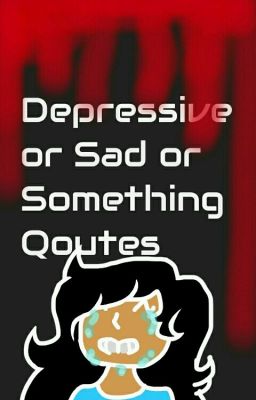 Depressive or Sad or Something Qoutes