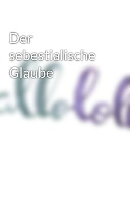 Der sebestialische Glaube 