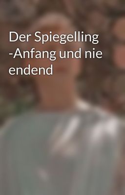 Der Spiegelling -Anfang und nie endend 