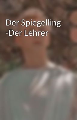 Der Spiegelling -Der Lehrer 