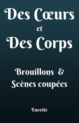 Des Coeurs et Des Corps - Scènes coupées et brouillons