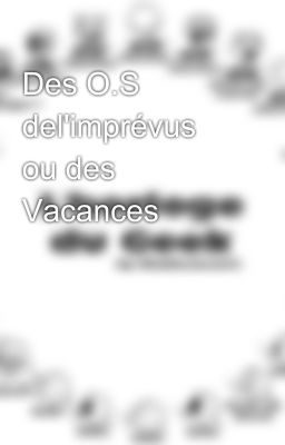 Des O.S del'imprévus ou des Vacances