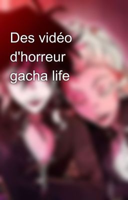 Des vidéo d'horreur gacha life