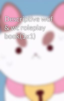 Descriptive wof & wc roleplay book(1x1)