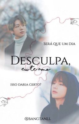 Desculpa, eu te amo |taekook|