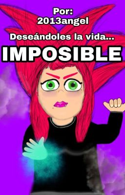 Deseándoles la vida imposible .