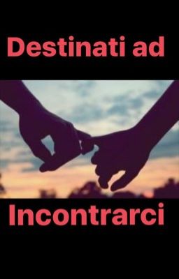 Destinati ad incontrarci