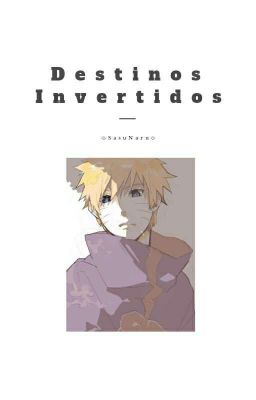 Destinos Invertidos ◇SasuNaru◇