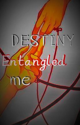 Destiny Entangled me