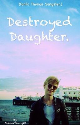 Destroyed Daughter. (Fanfic Thomas Sangster)