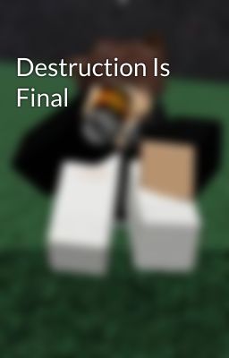 Destruction Is Final