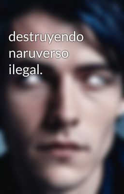 destruyendo naruverso ilegal.