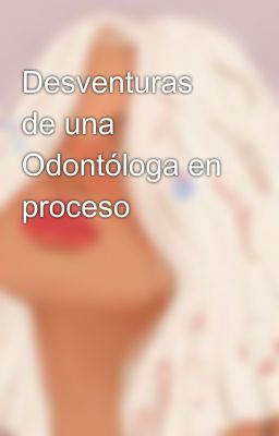 Desventuras de una Odontóloga en proceso