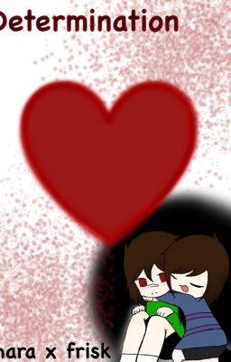 Determination  •~{Chara X Frisk}~• [COMPLETED]