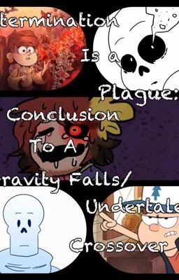 Determination Is A Plague: The Conclusion To A Gravity Falls/Undertale Crossover