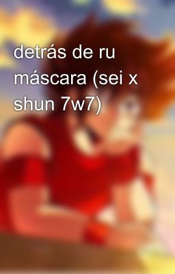 detrás de ru máscara (sei x shun 7w7)