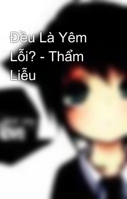 Đều Là Yêm Lỗi? - Thẩm Liễu