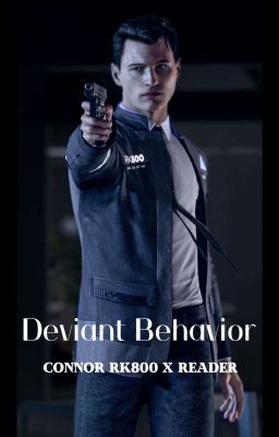 Deviant Behavior |Connor RK800 x Reader|