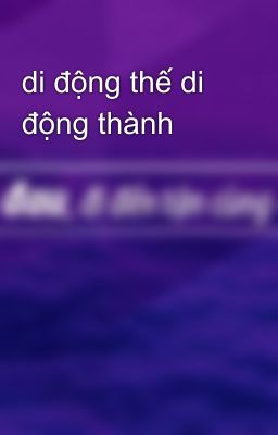 di động thế di động thành