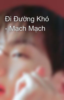 Đi Đường Khó - Mạch Mạch