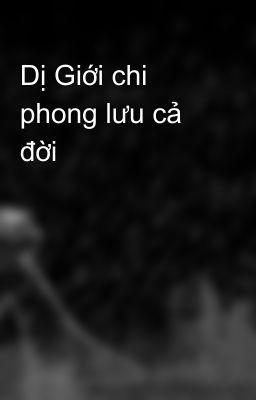 Dị Giới chi phong lưu cả đời