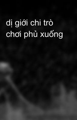 dị giới chi trò chơi phủ xuống