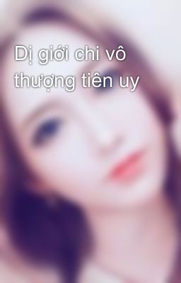 Dị giới chi vô thượng tiên uy