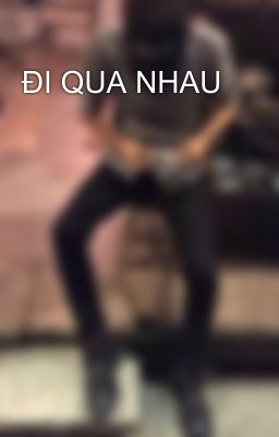 ĐI QUA NHAU