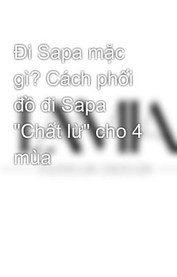 Đi Sapa mặc gì? Cách phối đồ đi Sapa 