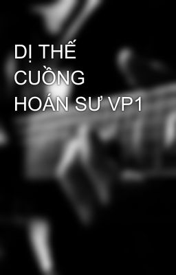 DỊ THẾ CUỒNG HOÁN SƯ VP1