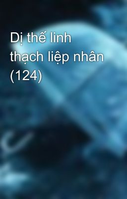 Dị thế linh thạch liệp nhân (124)