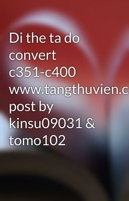 Di the ta do convert c351-c400 www.tangthuvien.com post by kinsu09031 & tomo102