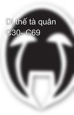 Dị thế tà quân C30- C69