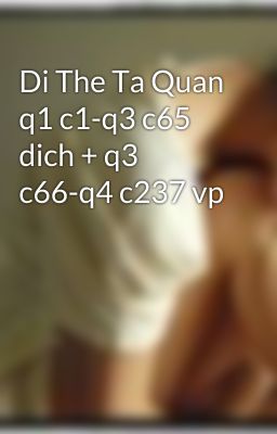 Di The Ta Quan q1 c1-q3 c65 dich + q3 c66-q4 c237 vp