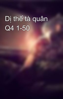 Dị thế tà quân Q4 1-50